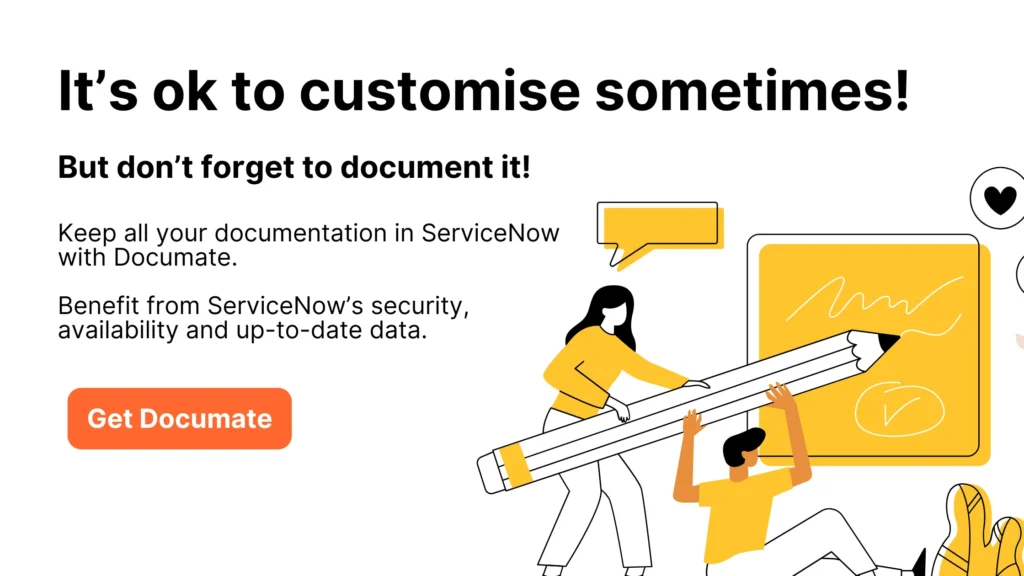 It's ok to customise sometimes! You can use Documate in ServiceNow for that.