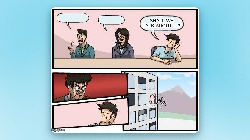 Board meeting suggestion" meme (4 panels): Man suggests "Shall we talk about it?". Boss grabs him angrily and hurls him out the window.